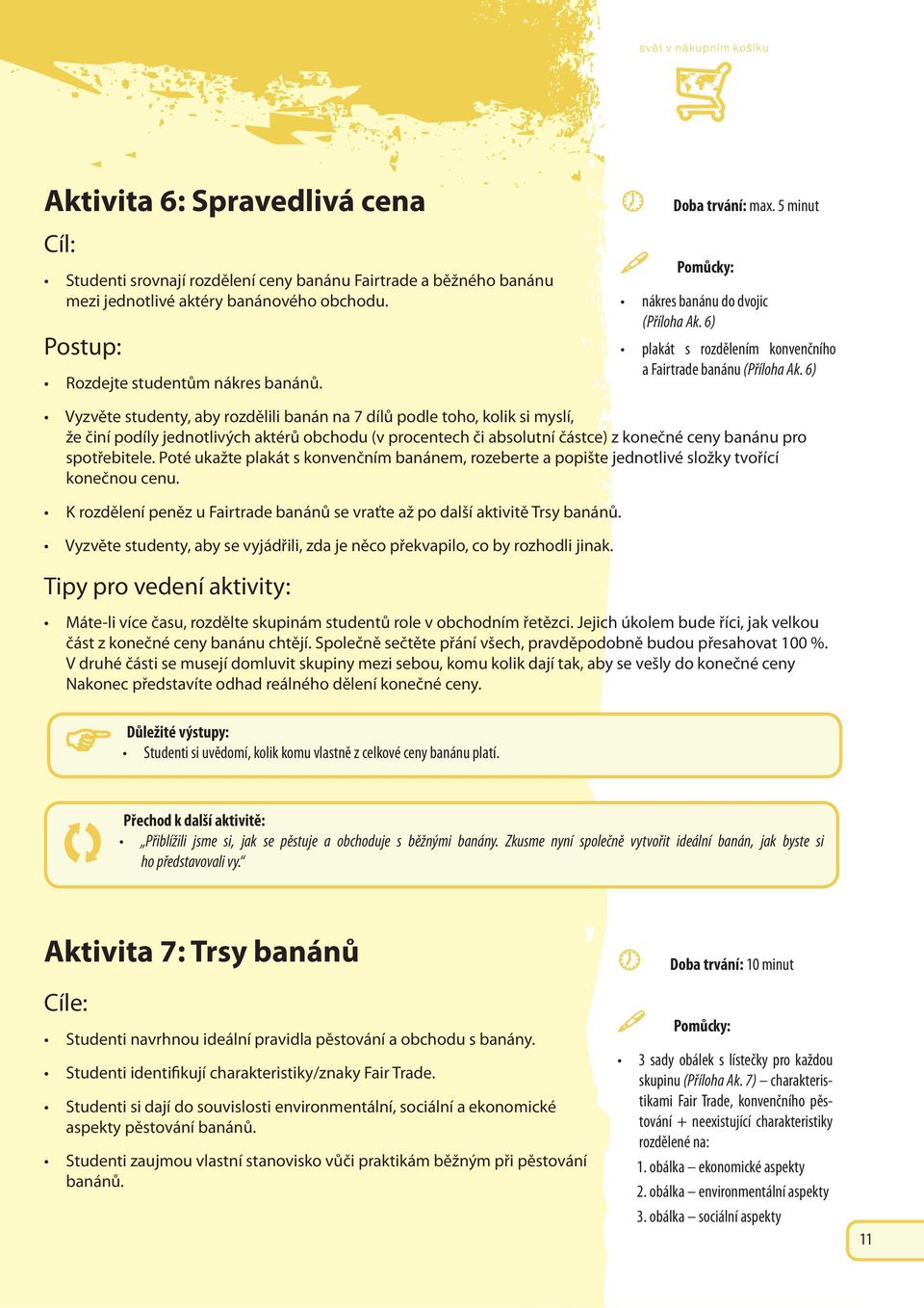 6) Vyzvěte studenty, aby rozdělili banán na 7 dílů podle toho, kolik si myslí, že činí podíly jednotlivých aktérů obchodu (v procentech či absolutní částce) z konečné ceny banánu pro spotřebitele.