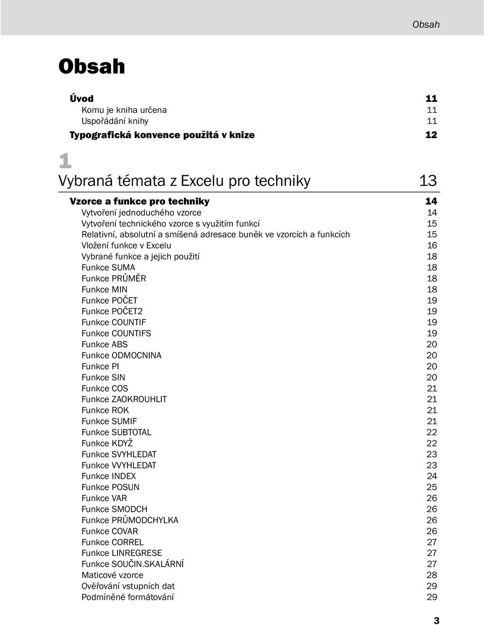 použití 18 Funkce SUMA 18 Funkce PRŮMĚR 18 Funkce MIN 18 Funkce POČET 19 Funkce POČET2 19 Funkce COUNTIF 19 Funkce COUNTIFS 19 Funkce ABS 20 Funkce ODMOCNINA 20 Funkce PI 20 Funkce SIN 20 Funkce COS