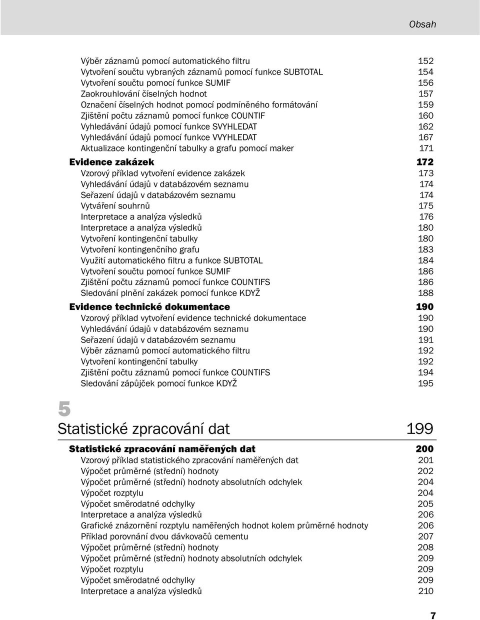 Aktualizace kontingenční tabulky a grafu pomocí maker 171 Evidence zakázek 172 Vzorový příklad vytvoření evidence zakázek 173 Vyhledávání údajů v databázovém seznamu 174 Seřazení údajů v databázovém