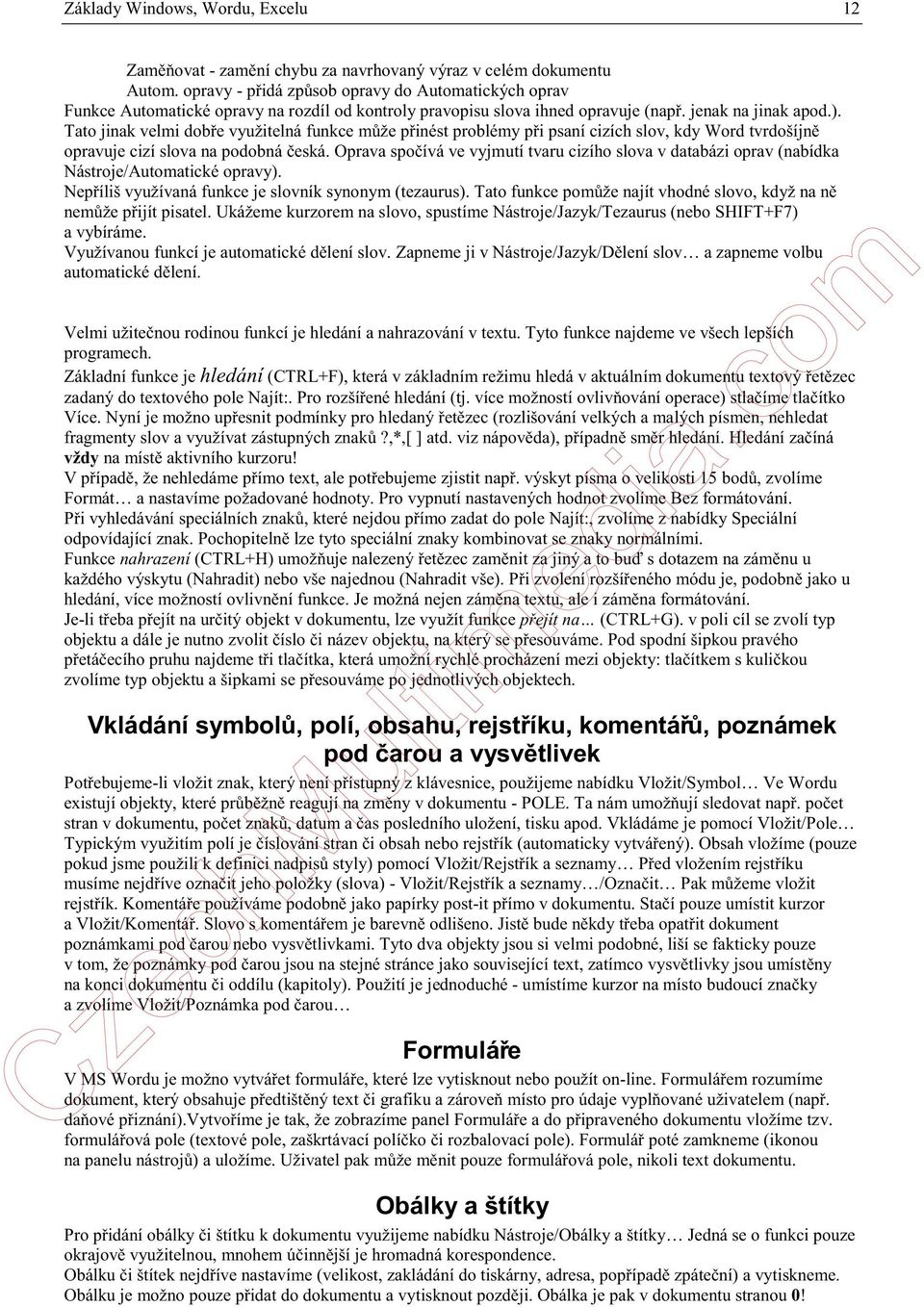 Tato jinak velmi dobře využitelná funkce může přinést problémy při psaní cizích slov, kdy Word tvrdošíjně opravuje cizí slova na podobná česká.