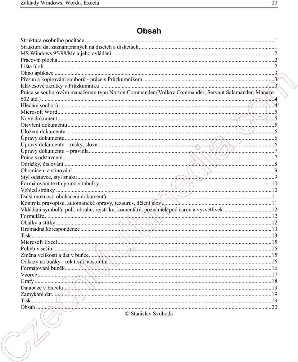 ..3 Práce se souborovým manažerem typu Norton Commander (Volkov Commander, Servant Salamander, Manažer 602 atd.)...4 Hledání souborů...4 Microsoft Word...5 Nový dokument...5 Otevření dokumentu.