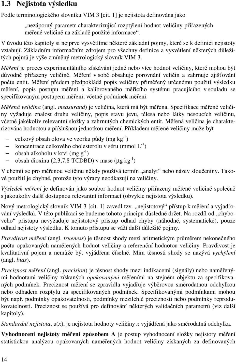 V úvodu této kapitoly si ejprve vysvětlíme ěkteré základí pojmy, které se k defiici ejistoty vztahují.