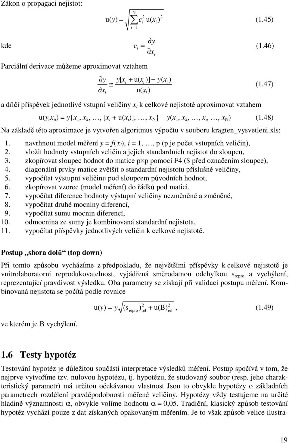 47) u(y,x ii ) = y{x 1, x,, [x i + u(x i )],, x N } y(x 1, x,, x i,, x N ) (1.48) Na základě této aproximace je vytvoře algoritmus výpočtu v souboru kragte_vysvetlei.xls: 1.