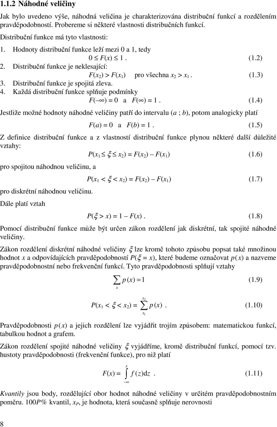 Distribučí fukce je spojitá zleva. 4. Každá distribučí fukce splňuje podmíky F( ) = 0 a F( ) = 1. (1.