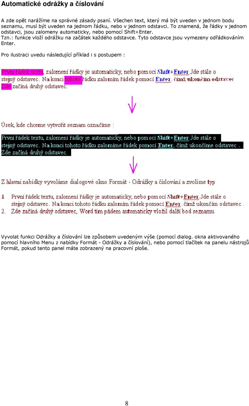 To znamená, že řádky v jednom odstavci, jsou zalomeny automaticky, nebo pomocí Shift+Enter. Tzn.: funkce vloží odrážku na začátek každého odstavce.