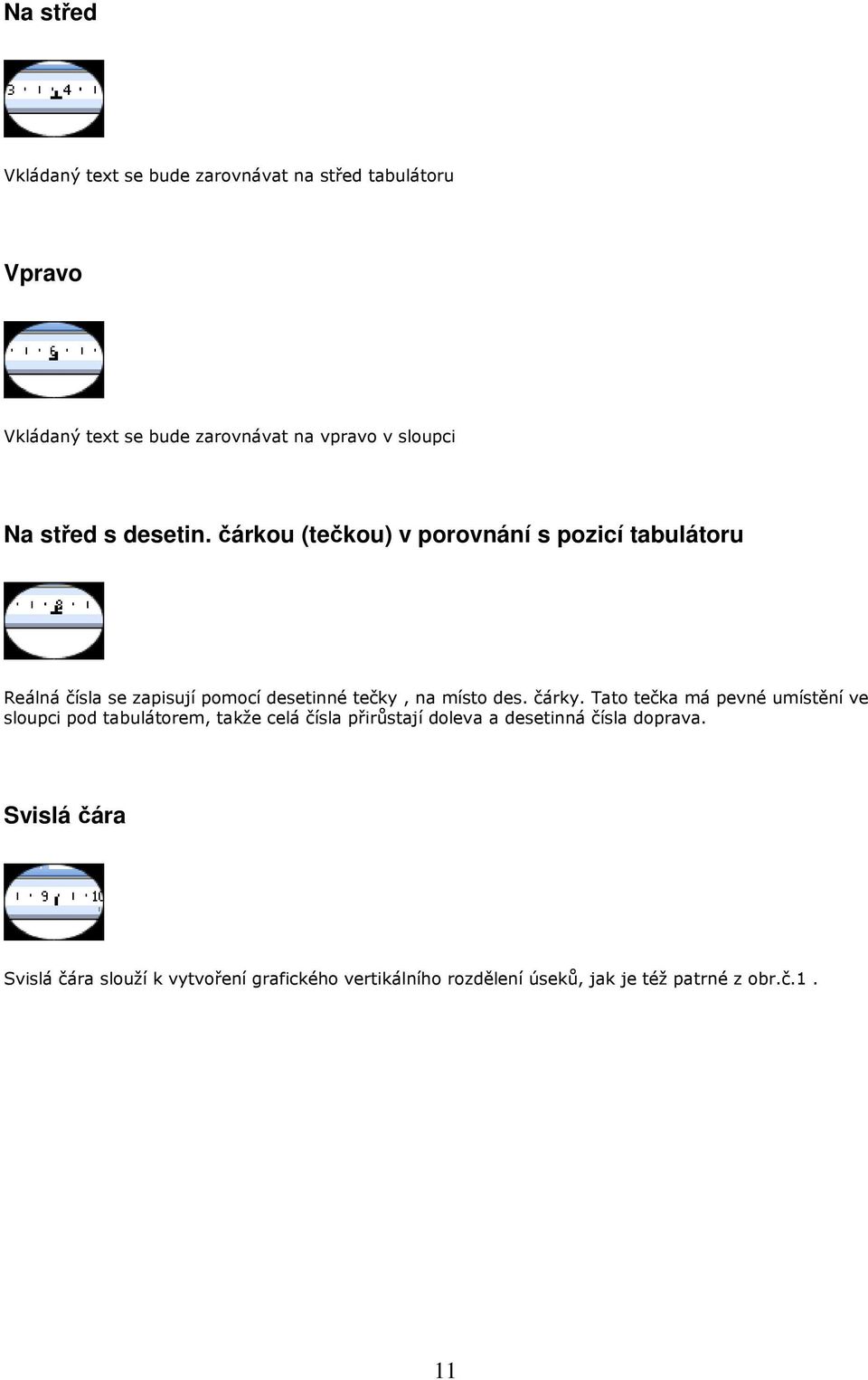 čárkou (tečkou) v porovnání s pozicí tabulátoru Reálná čísla se zapisují pomocí desetinné tečky, na místo des. čárky.