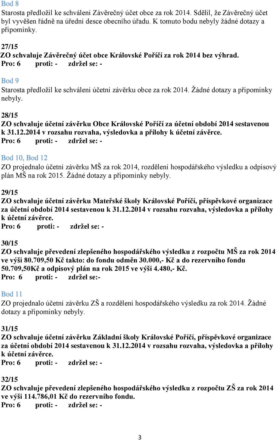 28/15 ZO schvaluje účetní závěrku Obce Královské Poříčí za účetní období 2014 sestavenou k 31.12.2014 v rozsahu rozvaha, výsledovka a přílohy k účetní závěrce.