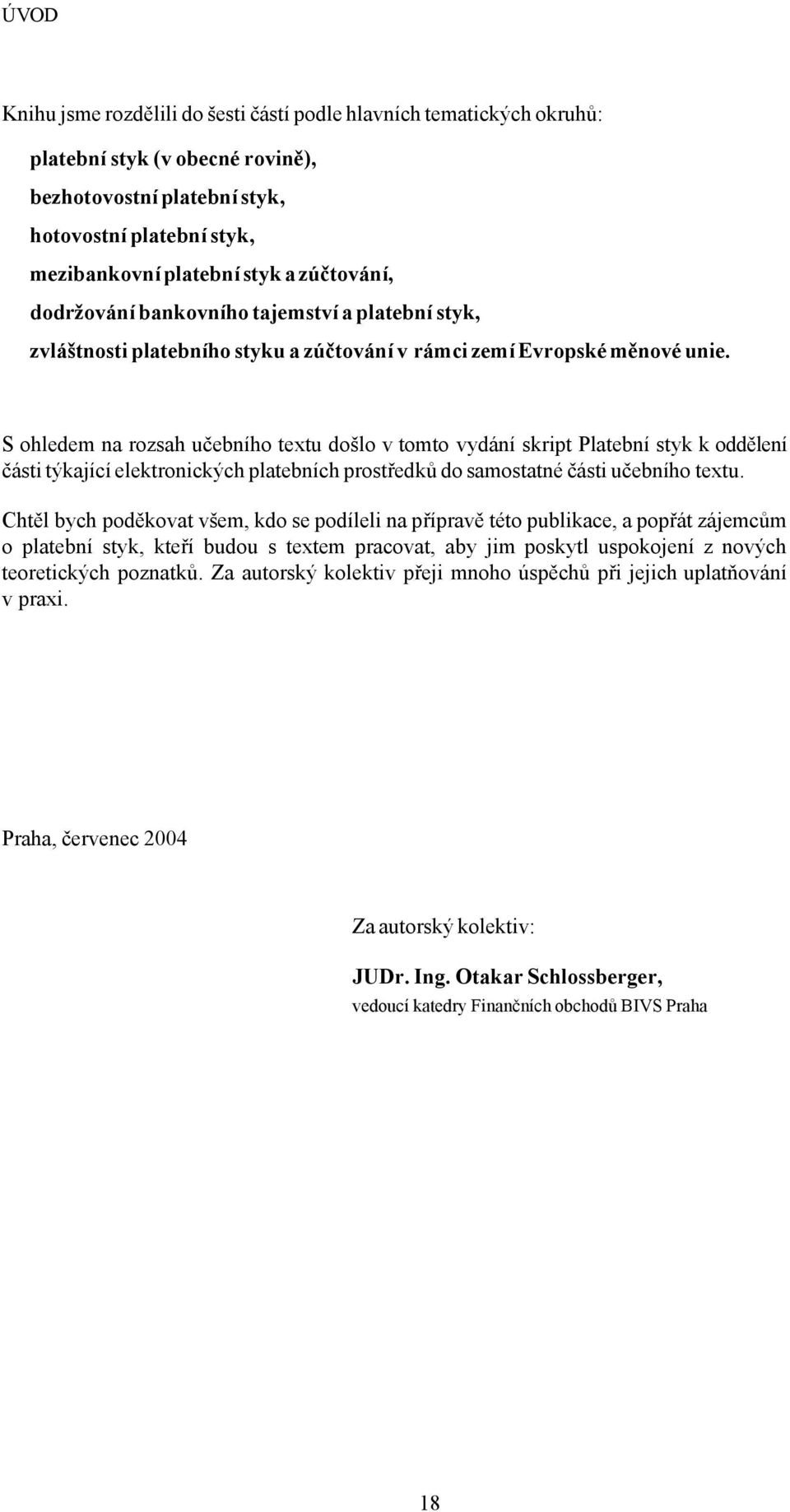 S ohledem na rozsah učebního textu došlo v tomto vydání skript Platební styk k oddělení části týkající elektronických platebních prostředků do samostatné části učebního textu.