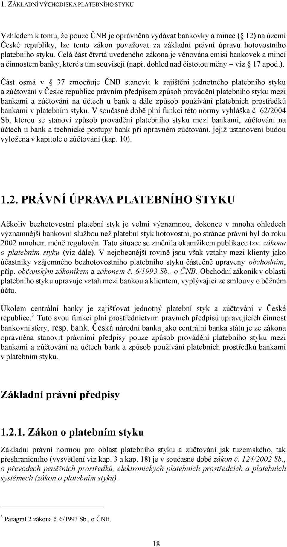 Část osmá v 37 zmocňuje ČNB stanovit k zajištění jednotného platebního styku a zúčtování v České republice právním předpisem způsob provádění platebního styku mezi bankami a zúčtování na účtech u