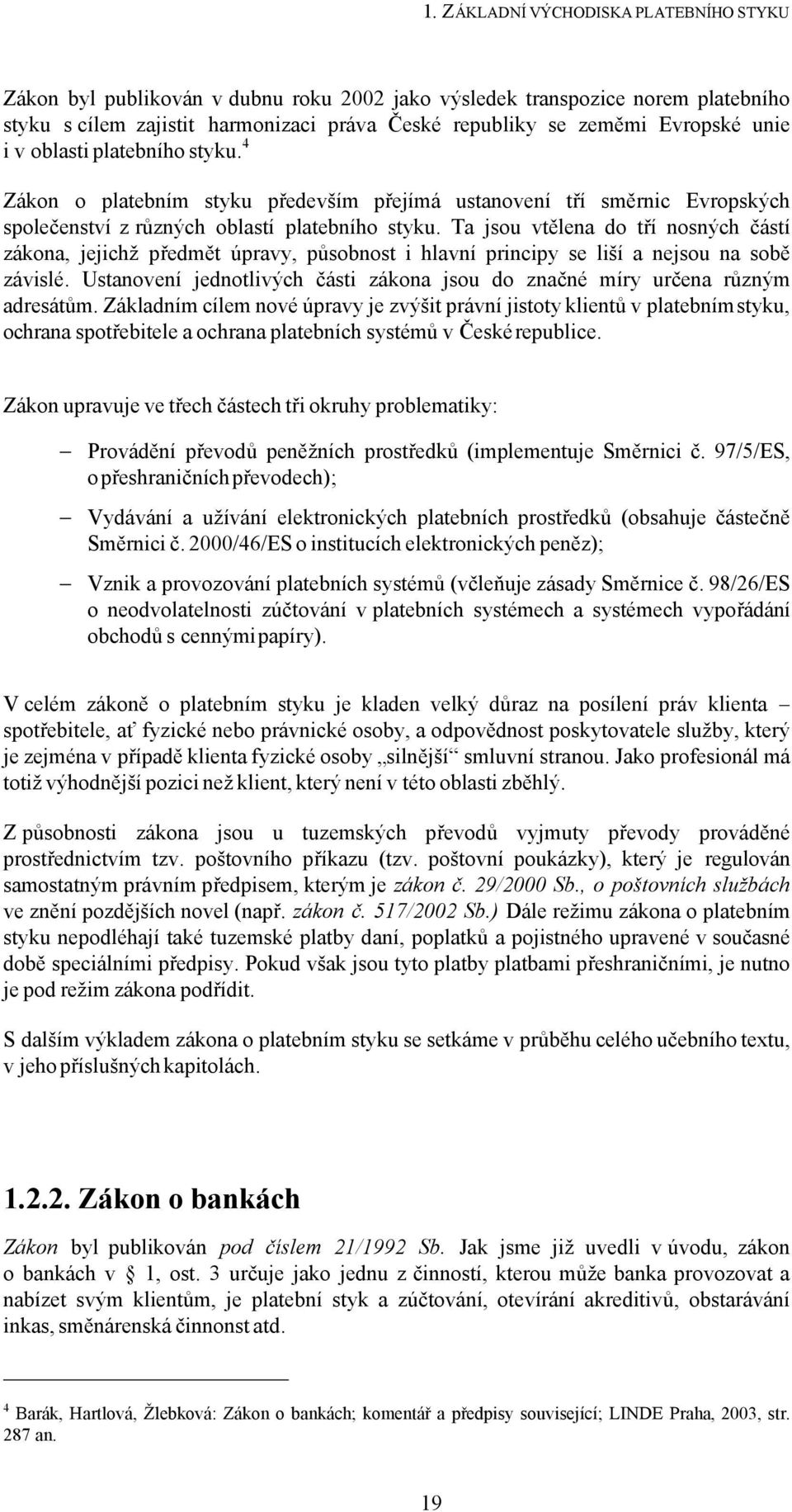 Ta jsou vtělena do tří nosných částí zákona, jejichž předmět úpravy, působnost i hlavní principy se liší a nejsou na sobě závislé.