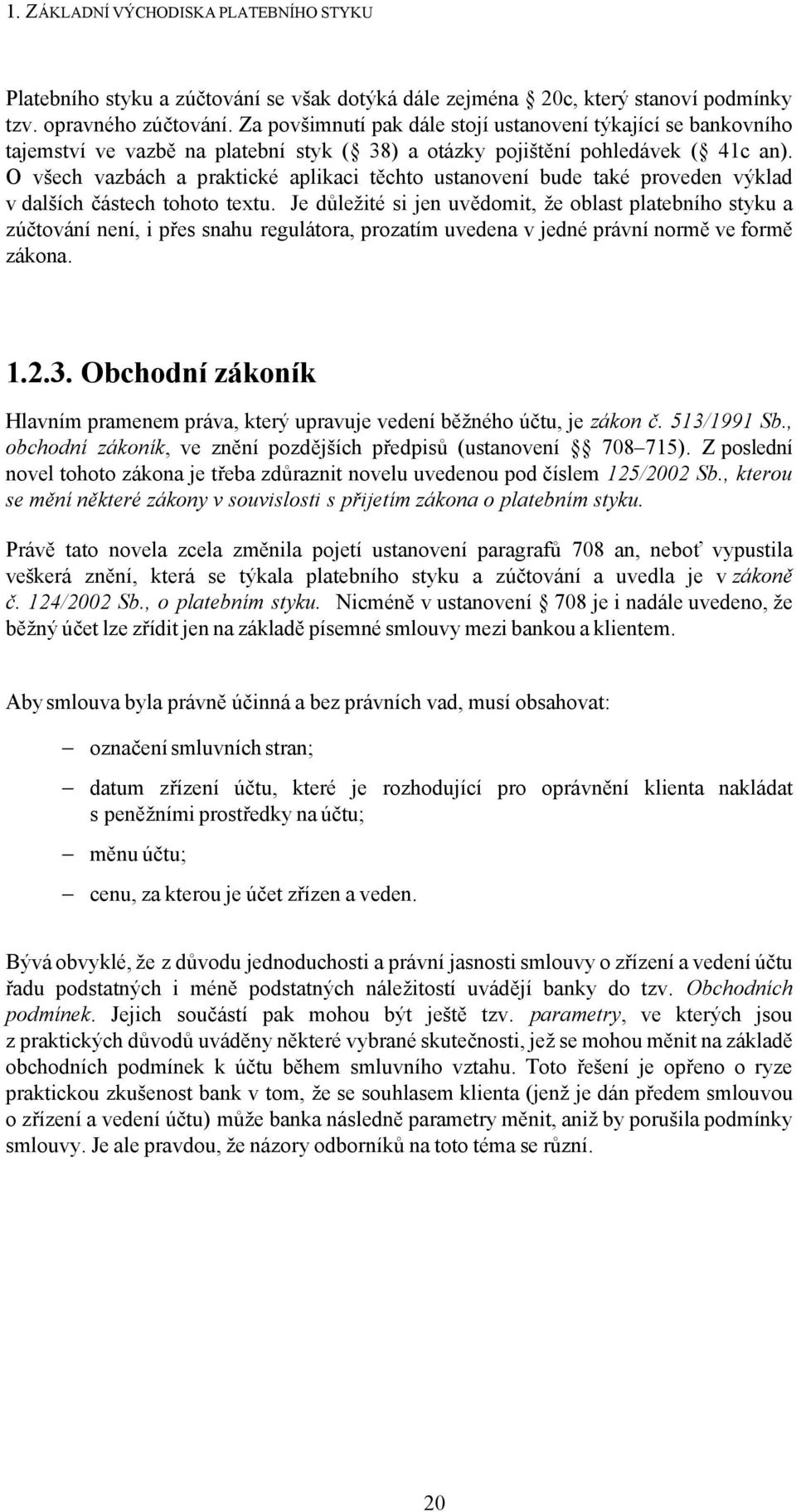 O všech vazbách a praktické aplikaci těchto ustanovení bude také proveden výklad v dalších částech tohoto textu.