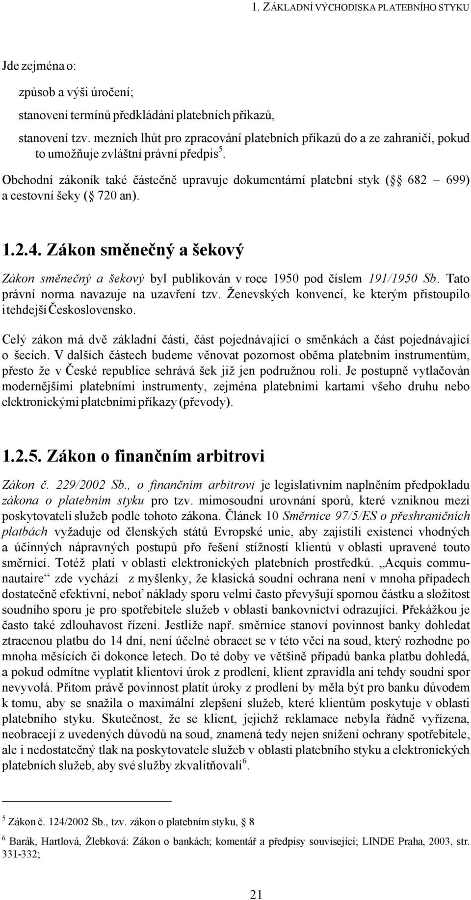 Obchodní zákoník také částečně upravuje dokumentární platební styk ( 682 699) a cestovní šeky ( 720 an). 1.2.4.