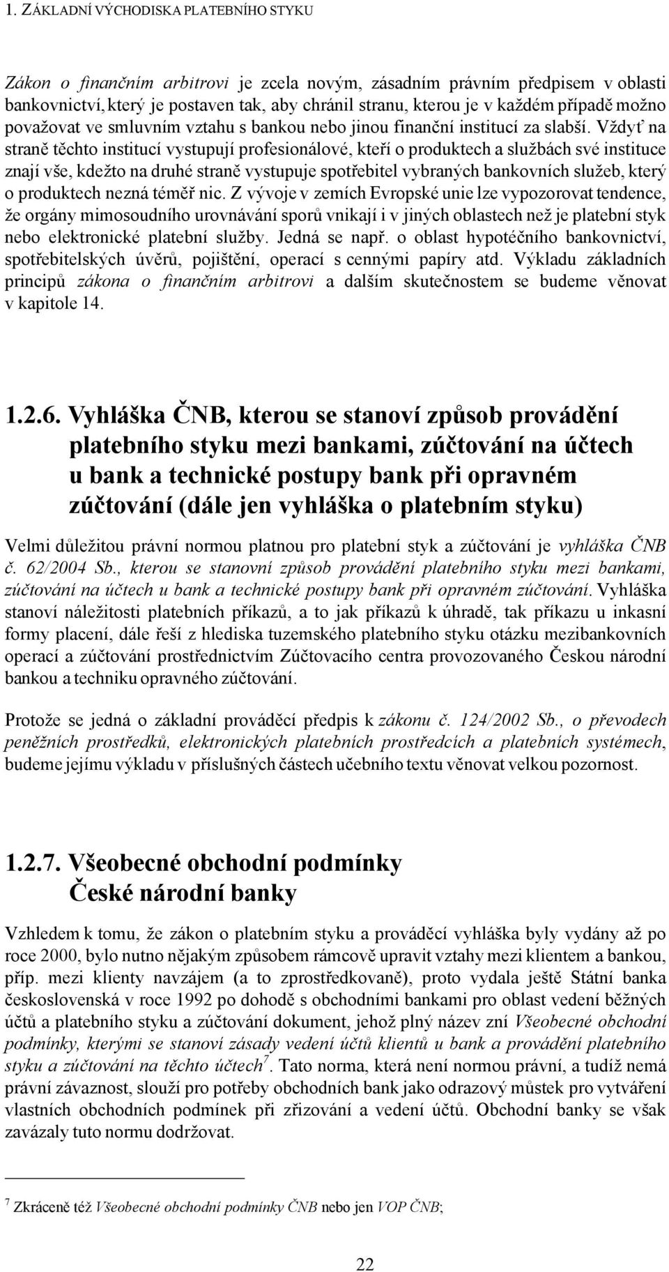 Vždyť na straně těchto institucí vystupují profesionálové, kteří o produktech a službách své instituce znají vše, kdežto na druhé straně vystupuje spotřebitel vybraných bankovních služeb, který o