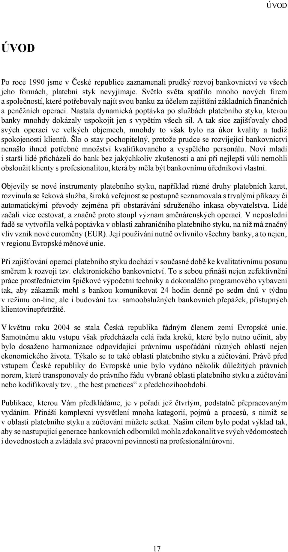 Nastala dynamická poptávka po službách platebního styku, kterou banky mnohdy dokázaly uspokojit jen s vypětím všech sil.