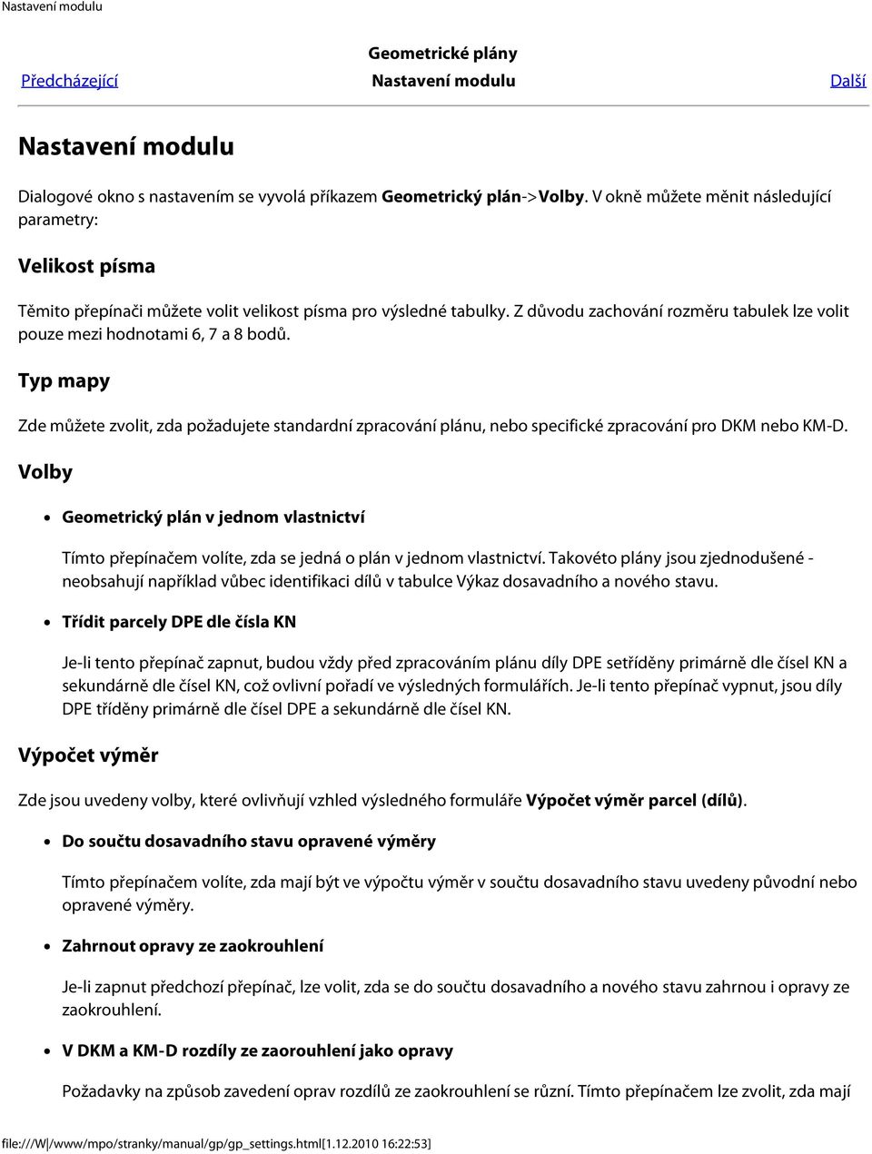 Z důvodu zachování rozměru tabulek lze volit pouze mezi hodnotami 6, 7 a 8 bodů. Typ mapy Zde můžete zvolit, zda požadujete standardní zpracování plánu, nebo specifické zpracování pro DKM nebo KM-D.