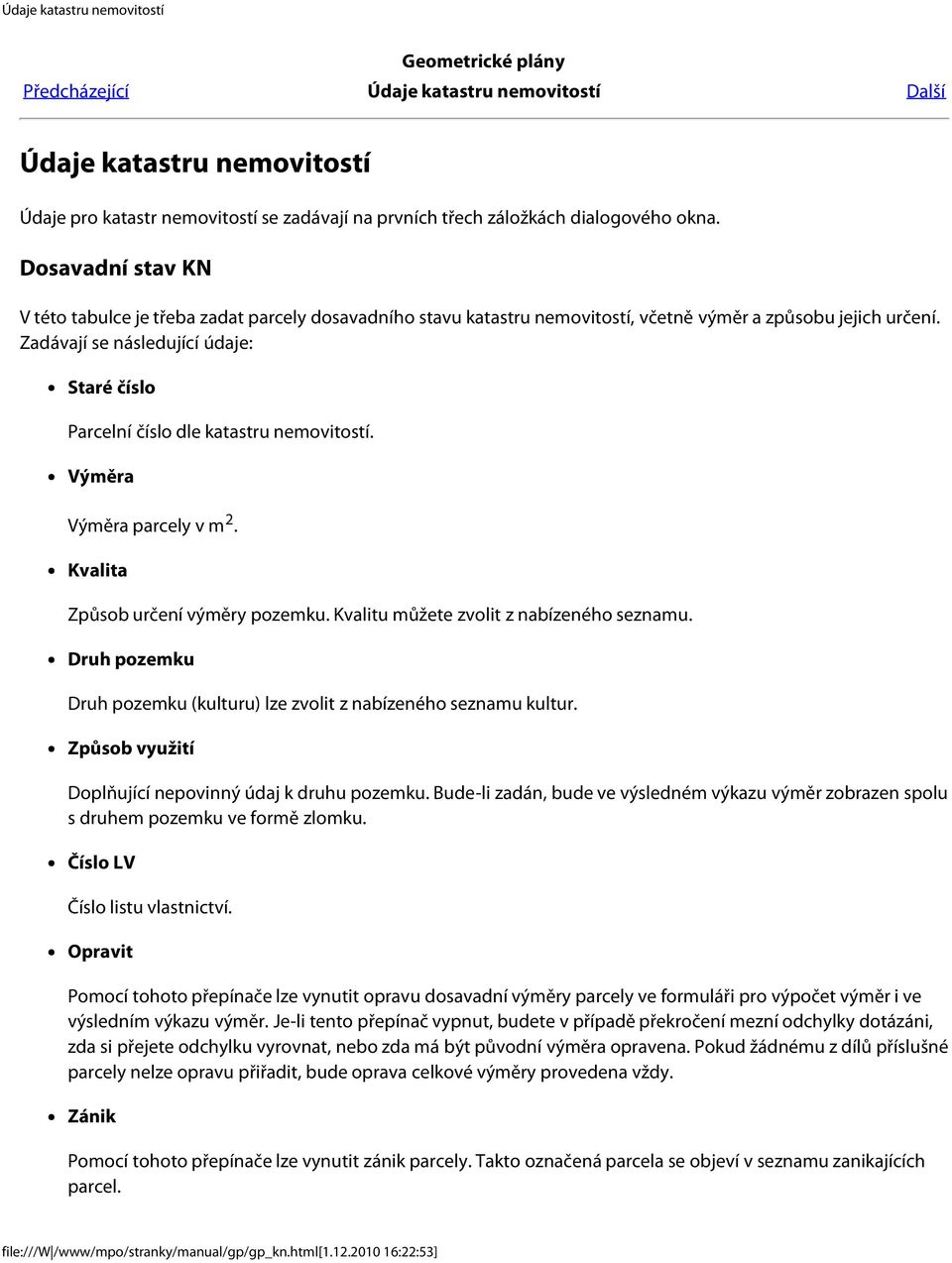 Zadávají se následující údaje: Staré číslo Parcelní číslo dle katastru nemovitostí. Výměra Výměra parcely v m 2. Kvalita Způsob určení výměry pozemku. Kvalitu můžete zvolit z nabízeného seznamu.