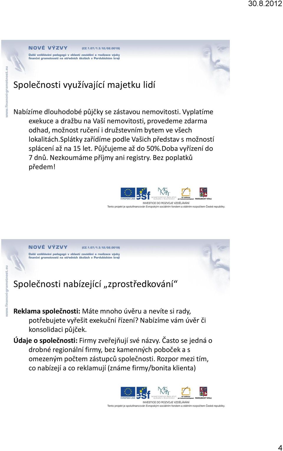 splátky zařídíme podle Vašich představ s možností splácení až na 15 let. Půjčujeme až do 50%.Doba vyřízení do 7 dnů. Nezkoumáme příjmy ani registry. Bez poplatků předem!