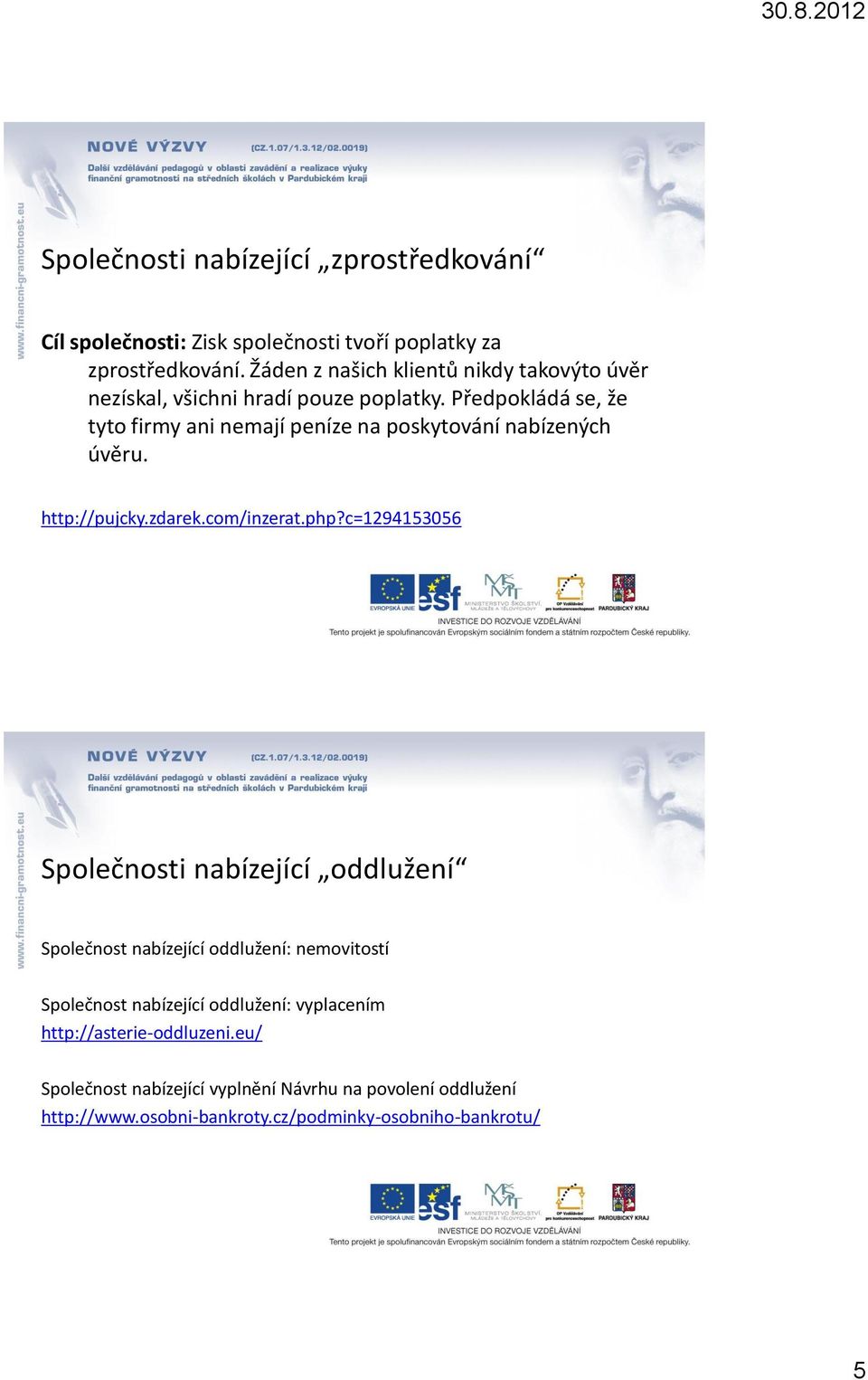 Předpokládá se, že tyto firmy ani nemají peníze na poskytování nabízených úvěru. http://pujcky.zdarek.com/inzerat.php?