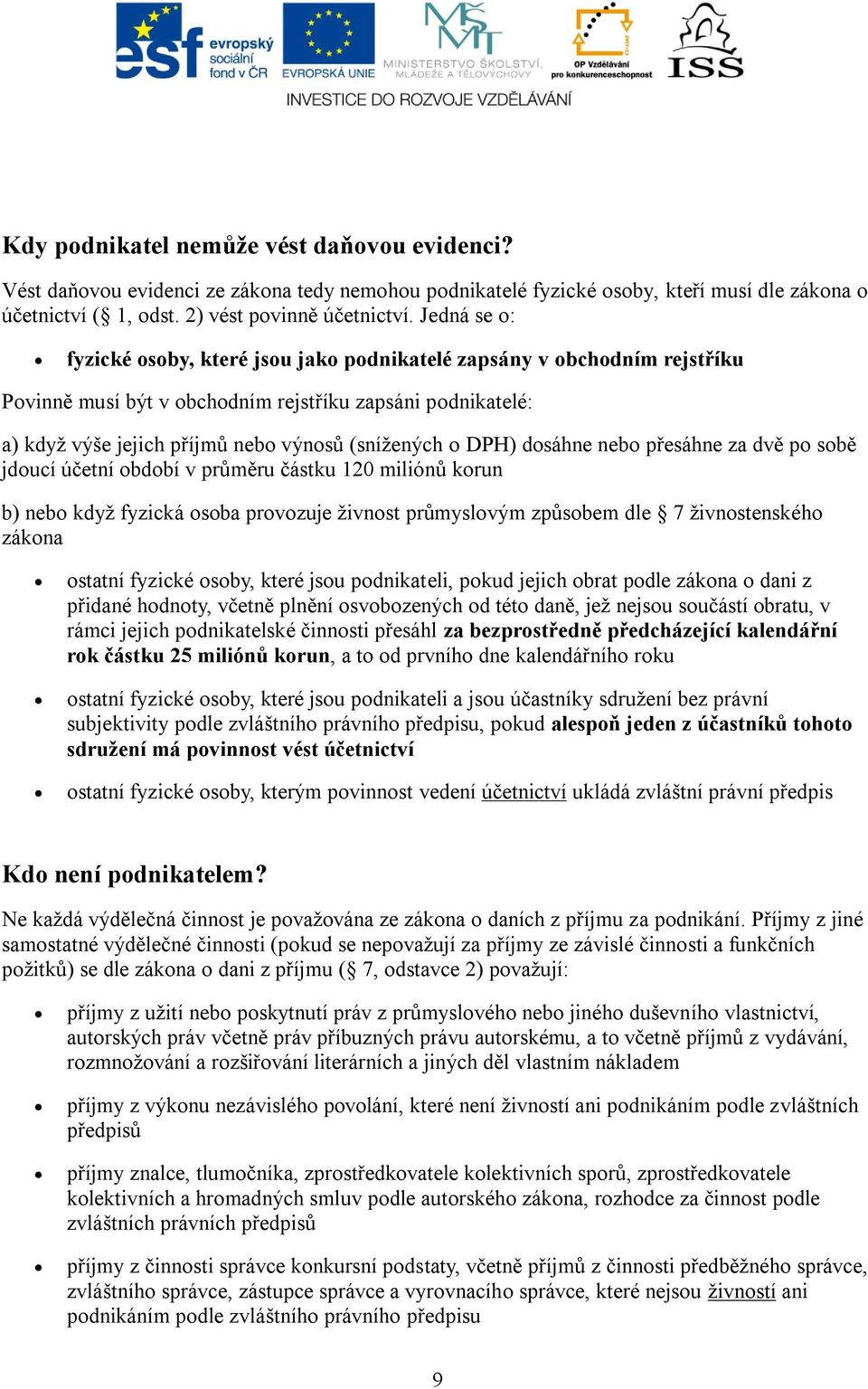 DPH) dosáhne nebo přesáhne za dvě po sobě jdoucí účetní období v průměru částku 120 miliónů korun b) nebo kdyţ fyzická osoba provozuje ţivnost průmyslovým způsobem dle 7 ţivnostenského zákona ostatní