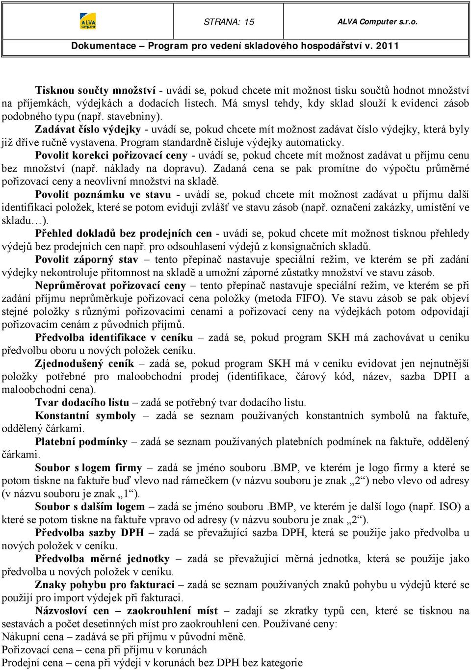 Zadávat číslo výdejky - uvádí se, pokud chcete mít možnost zadávat číslo výdejky, která byly již dříve ručně vystavena. Program standardně čísluje výdejky automaticky.