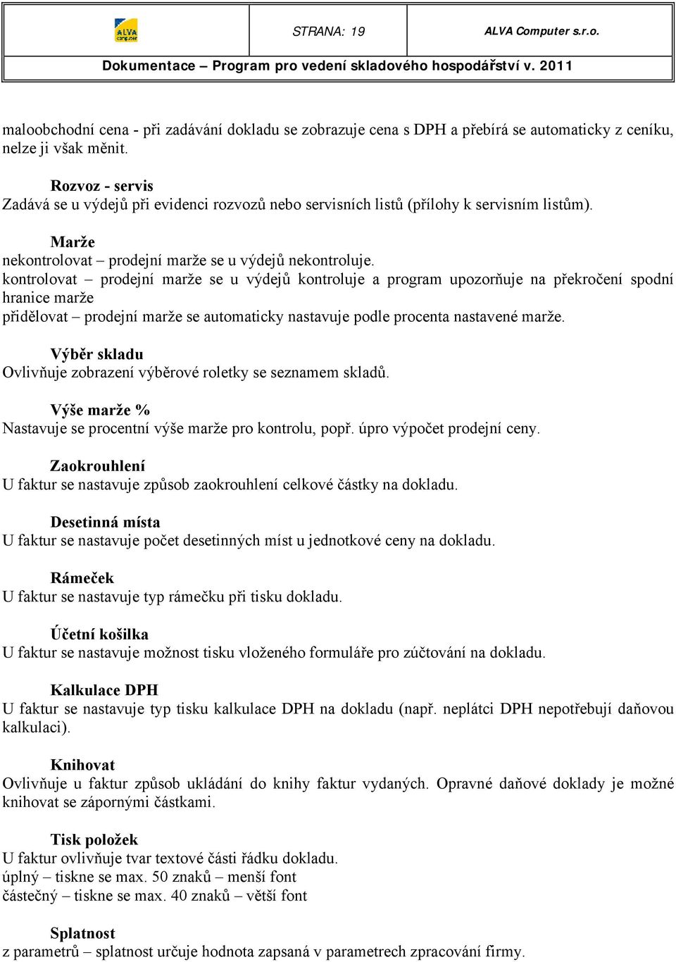 kontrolovat prodejní marže se u výdejů kontroluje a program upozorňuje na překročení spodní hranice marže přidělovat prodejní marže se automaticky nastavuje podle procenta nastavené marže.