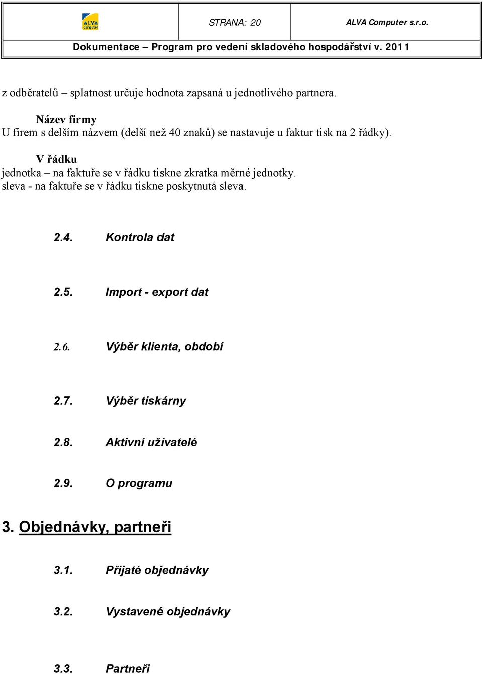 V řádku jednotka na faktuře se v řádku tiskne zkratka měrné jednotky. sleva - na faktuře se v řádku tiskne poskytnutá sleva. 2.4.