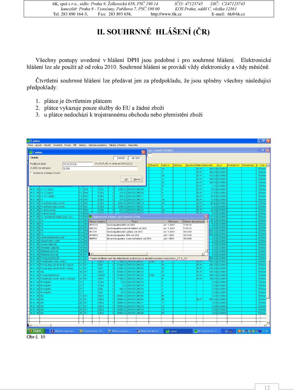 Čtvrtletní souhrnné hlášení lze předávat jen za předpokladu, ţe jsou splněny všechny následující předpoklady: 1.