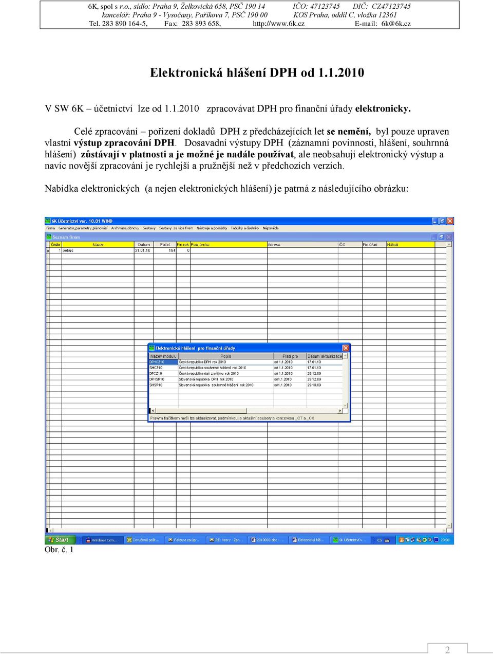 Dosavadní výstupy DPH (záznamní povinnosti, hlášení, souhrnná hlášení) zůstávají v platnosti a je možné je nadále používat, ale neobsahují