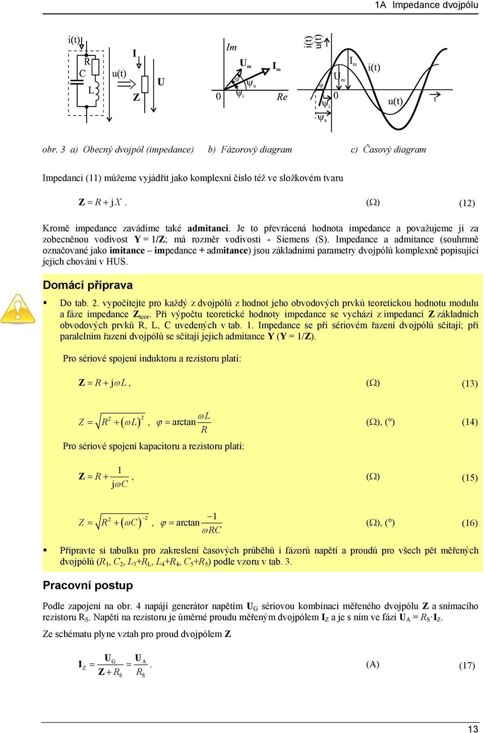 Impedance a admitance (souhrnně označované jako imitance impedance + admitance) jsou základními parametry dvojpólů komplexně popisující jejich chování v HS. Domácí příprava Do tab. 2.