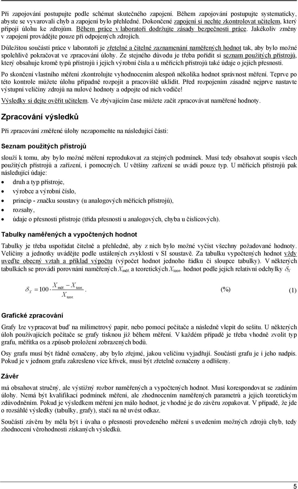 Jakékoliv změny v zapojení provádějte pouze při odpojených zdrojích.