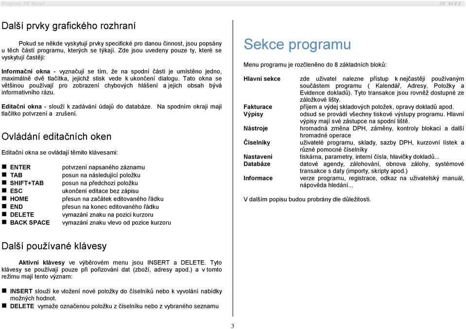 Tato okna se většinou používají pro zobrazení chybových hlášení a jejich obsah bývá informativního rázu. Editační okna - slouží k zadávání údajů do databáze.