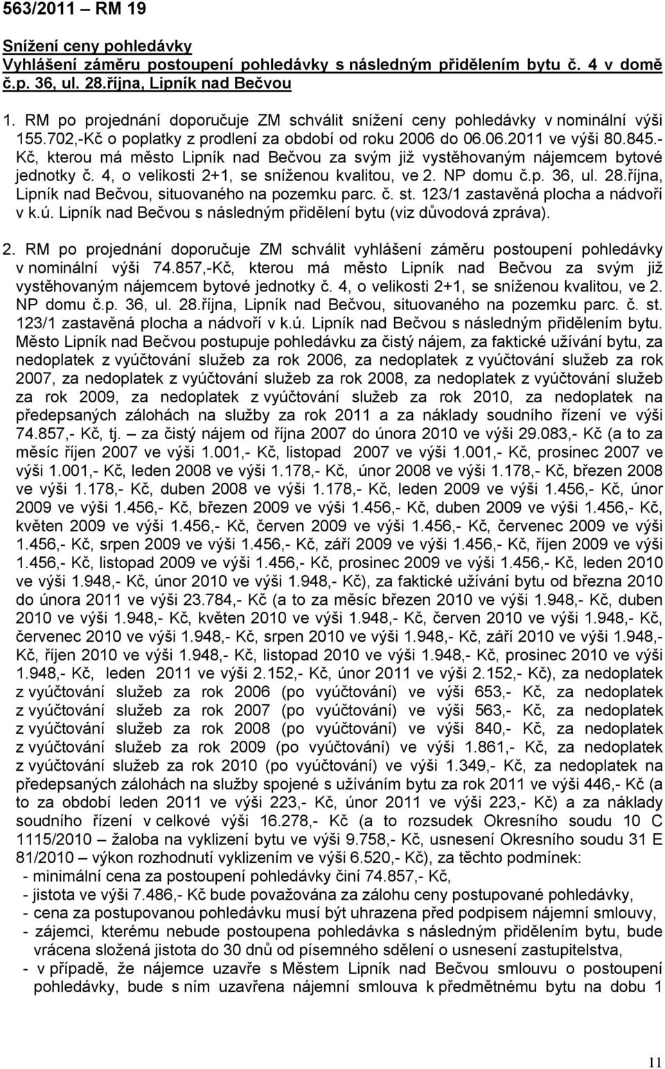 - Kč, kterou má město Lipník nad Bečvou za svým již vystěhovaným nájemcem bytové jednotky č. 4, o velikosti 2+1, se sníženou kvalitou, ve 2. NP domu č.p. 36, ul. 28.