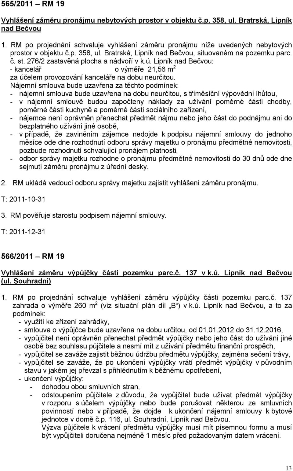 276/2 zastavěná plocha a nádvoří v k.ú. Lipník nad Bečvou: - kancelář o výměře 21,56 m 2 za účelem provozování kanceláře na dobu neurčitou.