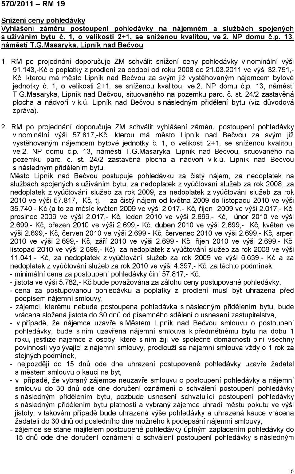 751,- Kč, kterou má město Lipník nad Bečvou za svým již vystěhovaným nájemcem bytové jednotky č. 1, o velikosti 2+1, se sníženou kvalitou, ve 2. NP domu č.p. 13, náměstí T.G.