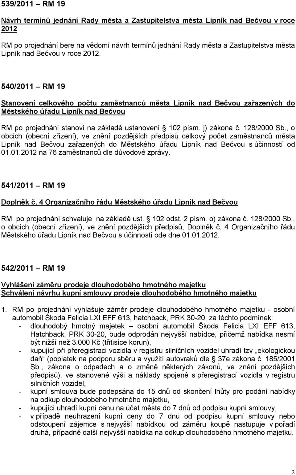 540/2011 RM 19 Stanovení celkového počtu zaměstnanců města Lipník nad Bečvou zařazených do Městského úřadu Lipník nad Bečvou RM po projednání stanoví na základě ustanovení 102 písm. j) zákona č.