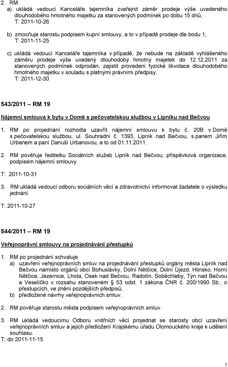 do 12.12.2011 za stanovených podmínek odprodán, zajistit provedení fyzické likvidace dlouhodobého hmotného majetku v souladu s platnými právními předpisy.