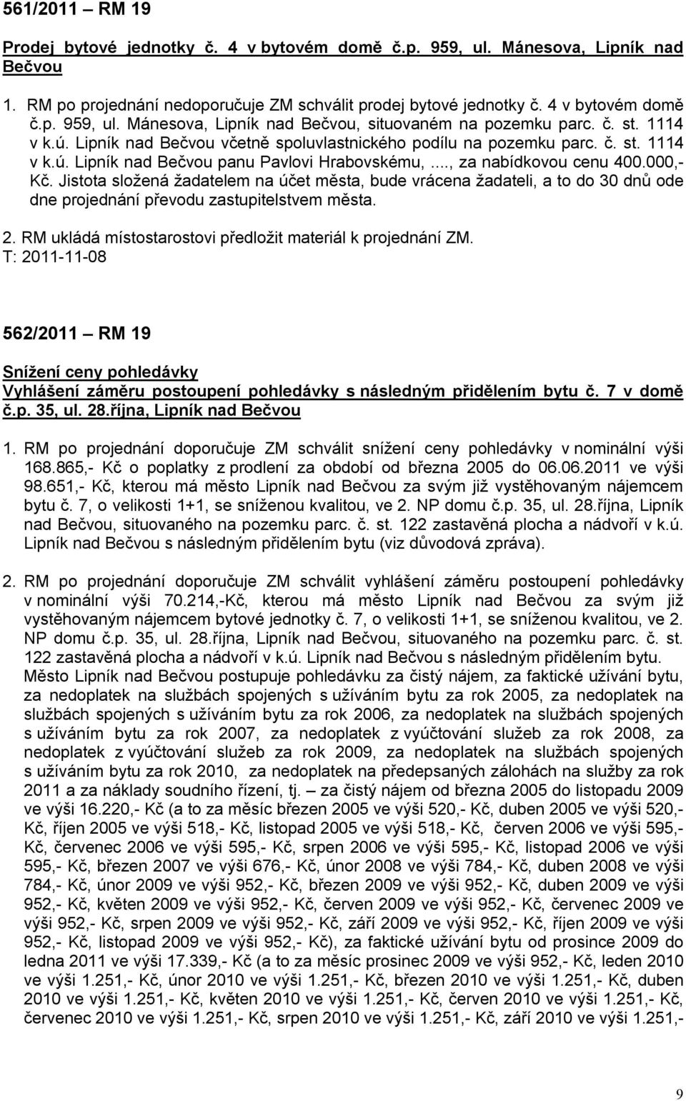 Jistota složená žadatelem na účet města, bude vrácena žadateli, a to do 30 dnů ode dne projednání převodu zastupitelstvem města. 2. RM ukládá místostarostovi předložit materiál k projednání ZM.