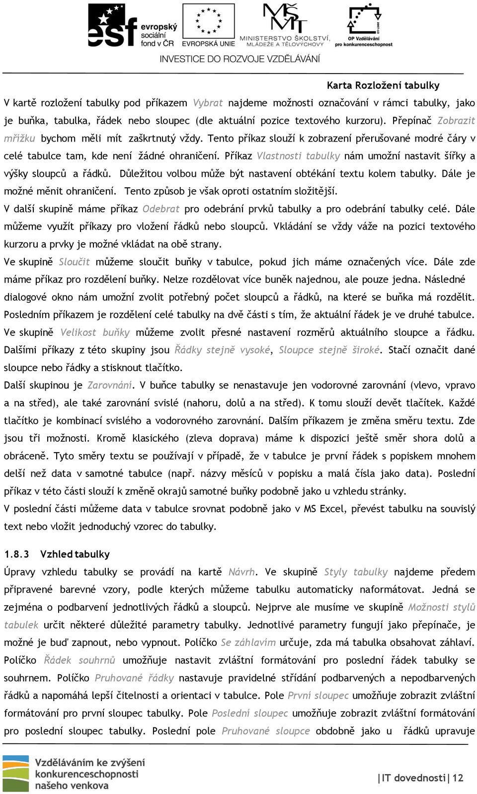 Příkaz Vlastnosti tabulky nám umožní nastavit šířky a výšky sloupců a řádků. Důležitou volbou může být nastavení obtékání textu kolem tabulky. Dále je možné měnit ohraničení.