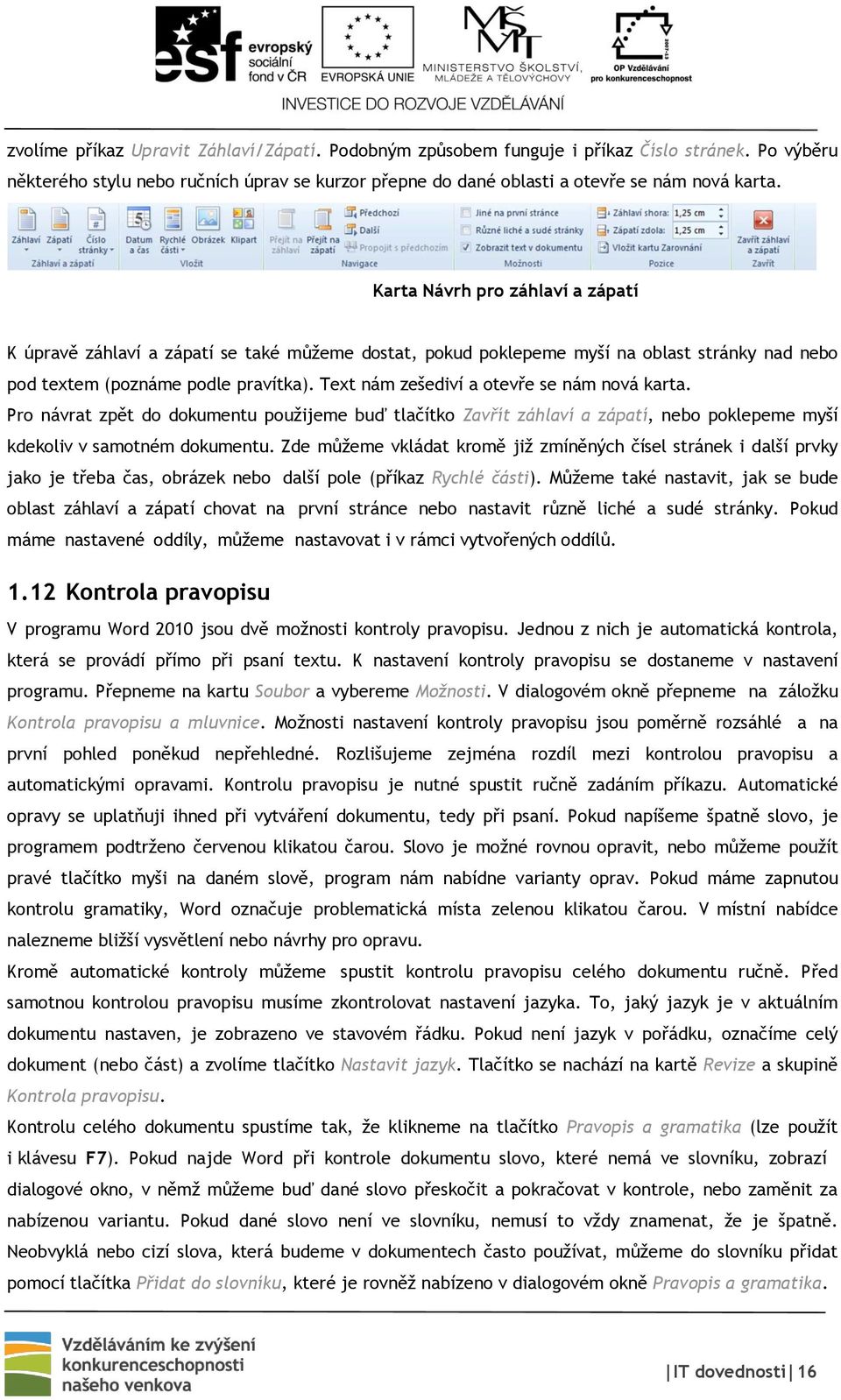 Text nám zešediví a otevře se nám nová karta. Pro návrat zpět do dokumentu použijeme buď tlačítko Zavřít záhlaví a zápatí, nebo poklepeme myší kdekoliv v samotném dokumentu.