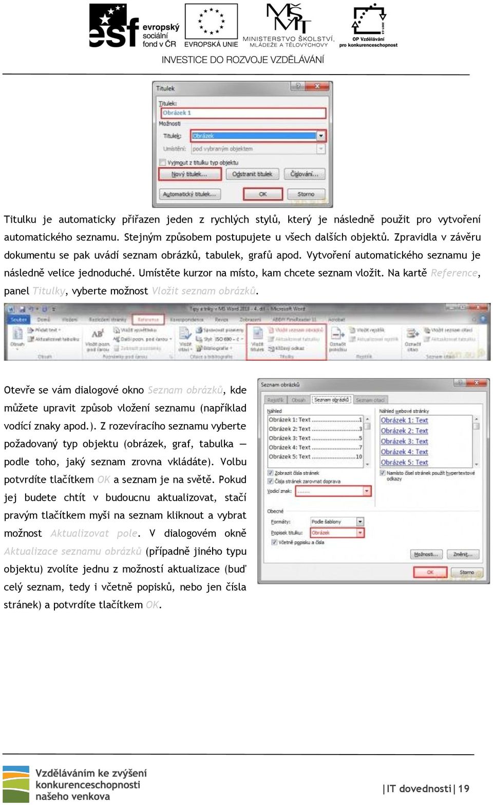 Na kartě Reference, panel Titulky, vyberte možnost Vložit seznam obrázků. Otevře se vám dialogové okno Seznam obrázků, kde můžete upravit způsob vložení seznamu (například vodící znaky apod.).