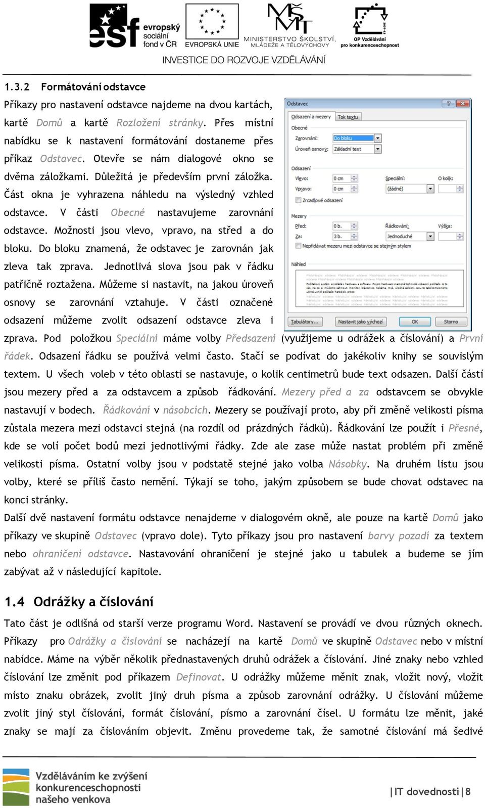 Možnosti jsou vlevo, vpravo, na střed a do bloku. Do bloku znamená, že odstavec je zarovnán jak zleva tak zprava. Jednotlivá slova jsou pak v řádku patřičně roztažena.