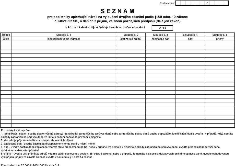4 Sloupec č. 5 Číslo identifikační údaje (adresa) stát zdroje příjmů zaplacená daň daň příjmy Poznámky ke sloupcům: 1.