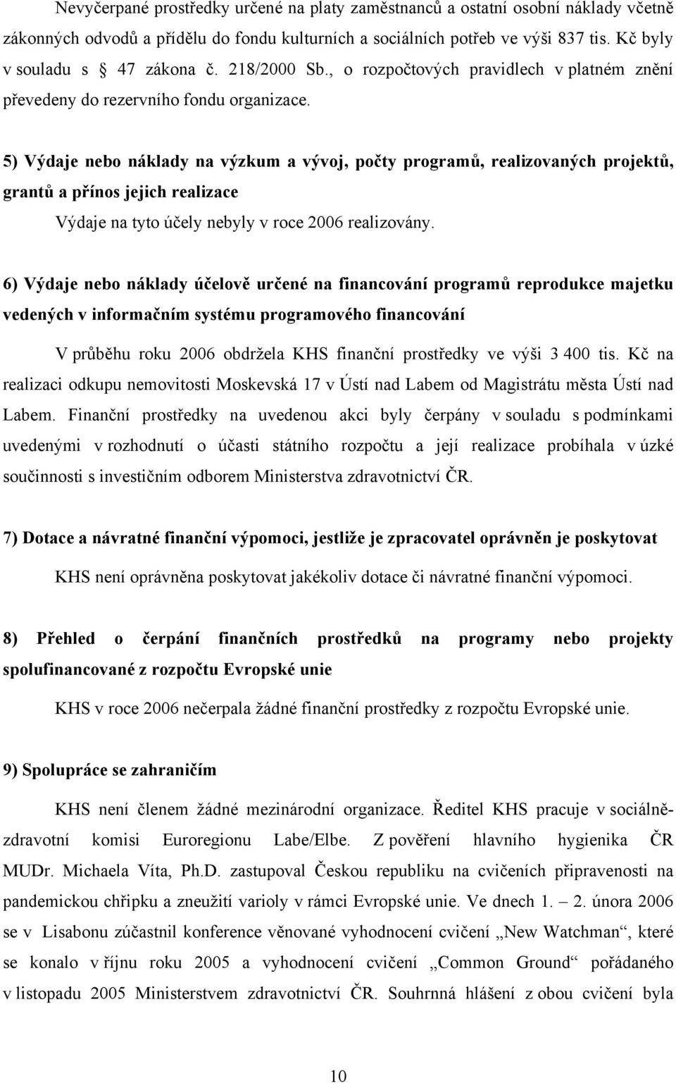 5) Výdaje nebo náklady na výzkum a vývoj, počty programů, realizovaných projektů, grantů a přínos jejich realizace Výdaje na tyto účely nebyly v roce 2006 realizovány.