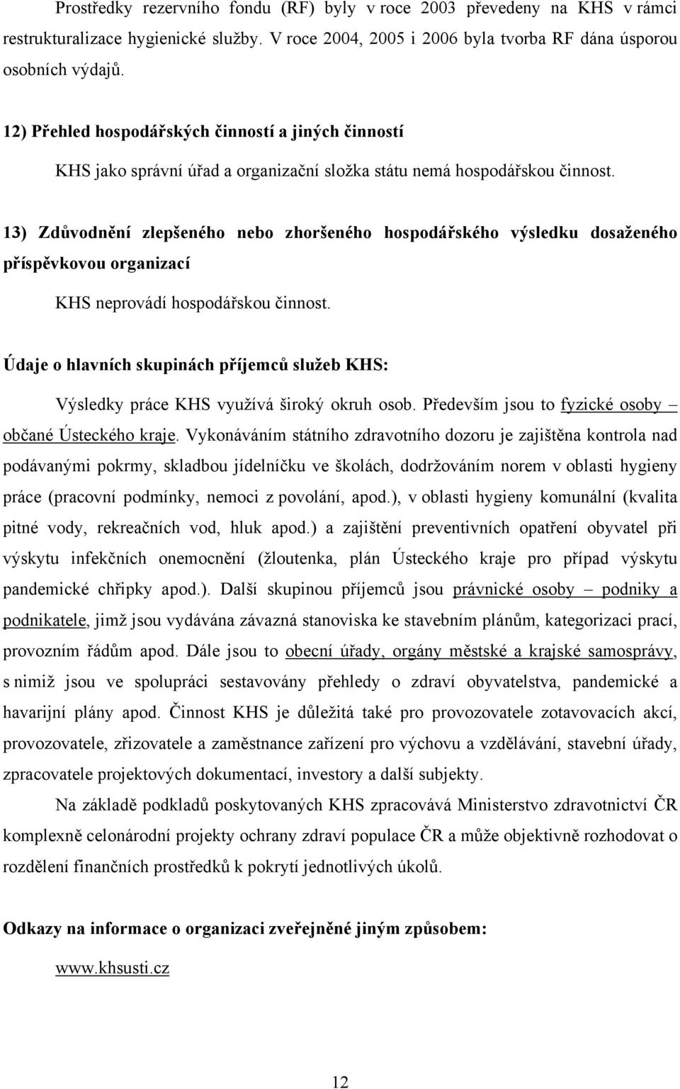 13) Zdůvodnění zlepšeného nebo zhoršeného hospodářského výsledku dosaženého příspěvkovou organizací KHS neprovádí hospodářskou činnost.