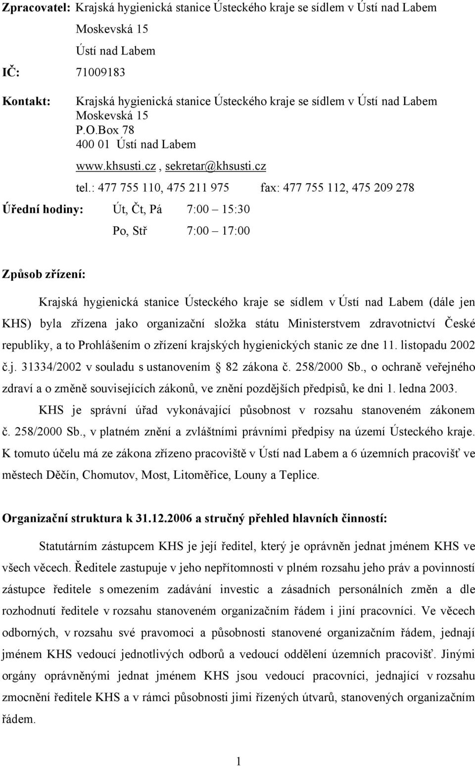 : 477 755 110, 475 211 975 fax: 477 755 112, 475 209 278 Úřední hodiny: Út, Čt, Pá 7:00 15:30 Po, Stř 7:00 17:00 Způsob zřízení: Krajská hygienická stanice Ústeckého kraje se sídlem v Ústí nad Labem