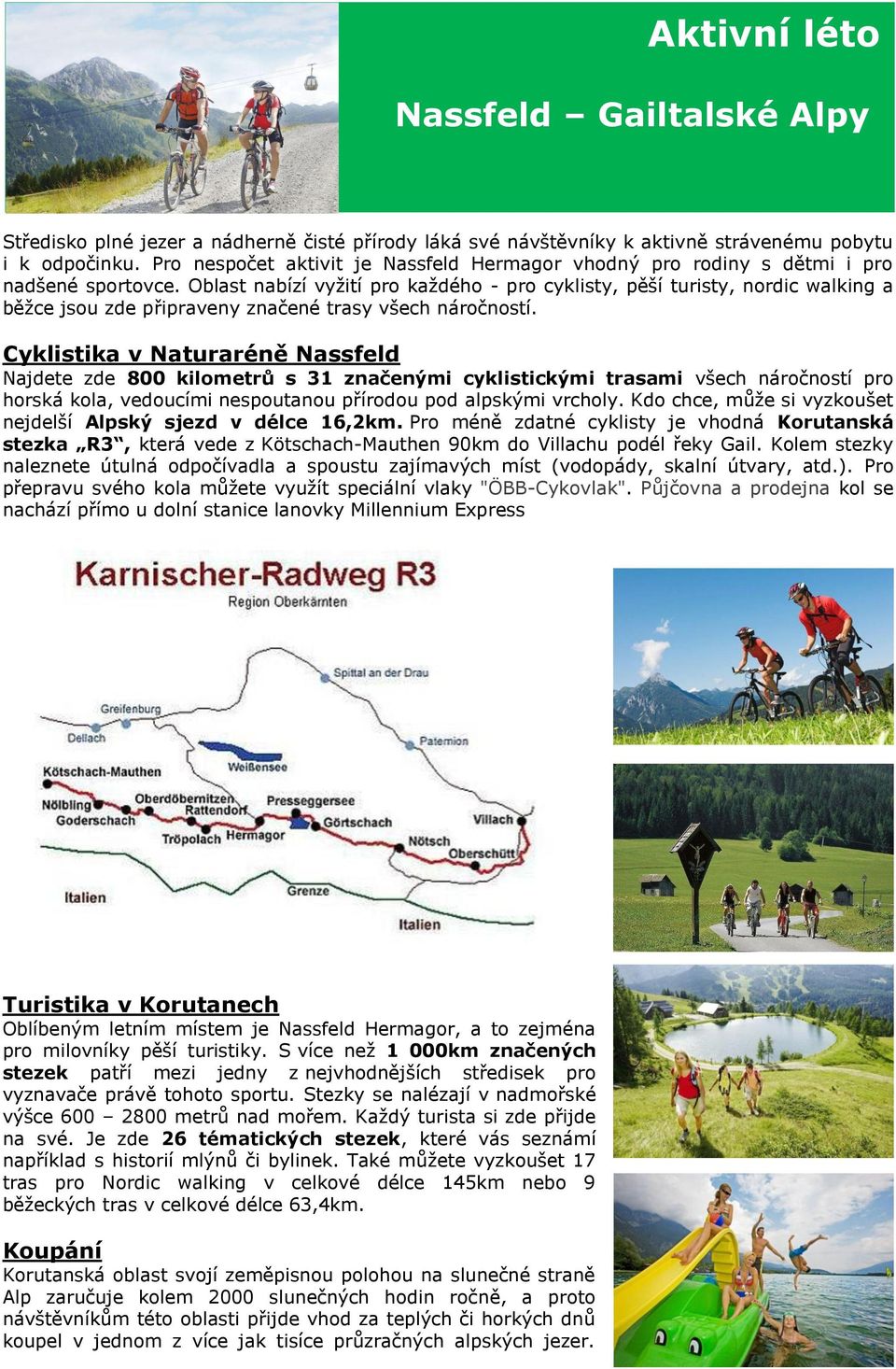 Oblast nabízí vyžití pro každého - pro cyklisty, pěší turisty, nordic walking a běžce jsou zde připraveny značené trasy všech náročností.