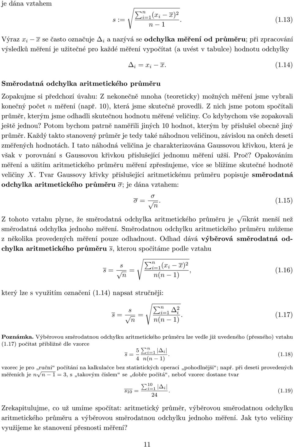 odchylka aritmetického průměru i = x i x. (1.14) Zopakujme si předchozí úvahu: Z nekonečně mnoha (teoreticky) možných měření jsme vybrali konečný počet n měření (např.