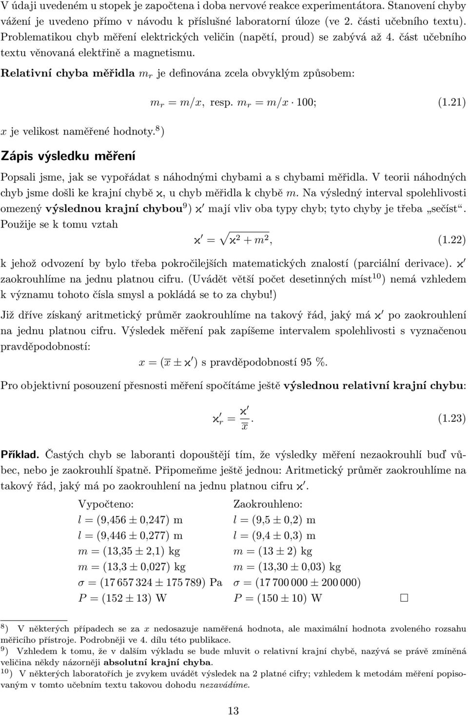 Relativní chyba měřidla m r je definována zcela obvyklým způsobem: x je velikost naměřené hodnoty. 8 ) Zápis výsledku měření m r = m/x, resp. m r = m/x 100; (1.