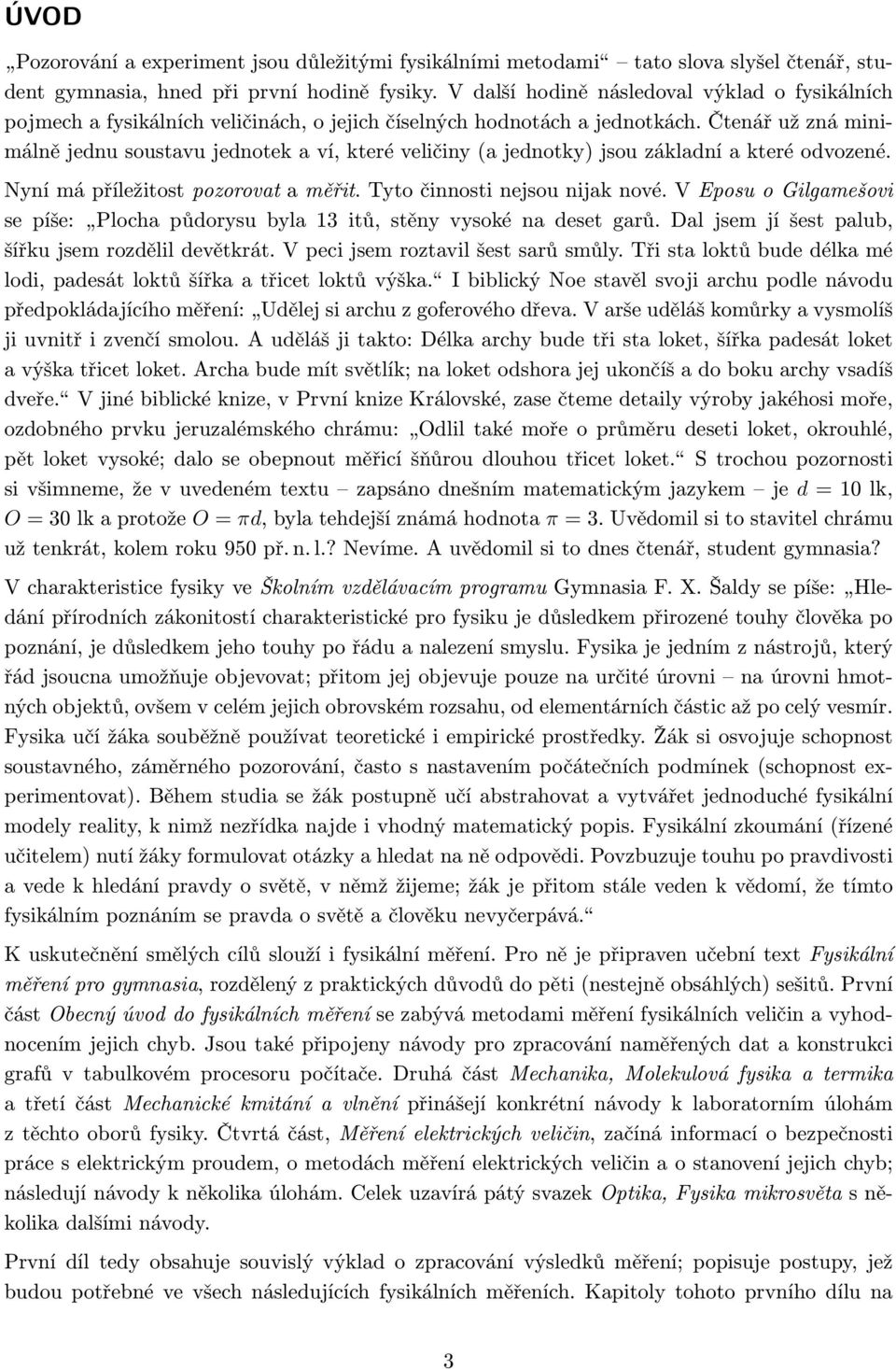 Čtenář už zná minimálně jednu soustavu jednotek a ví, které veličiny (a jednotky) jsou základní a které odvozené. Nyní má příležitost pozorovat a měřit. Tyto činnosti nejsou nijak nové.