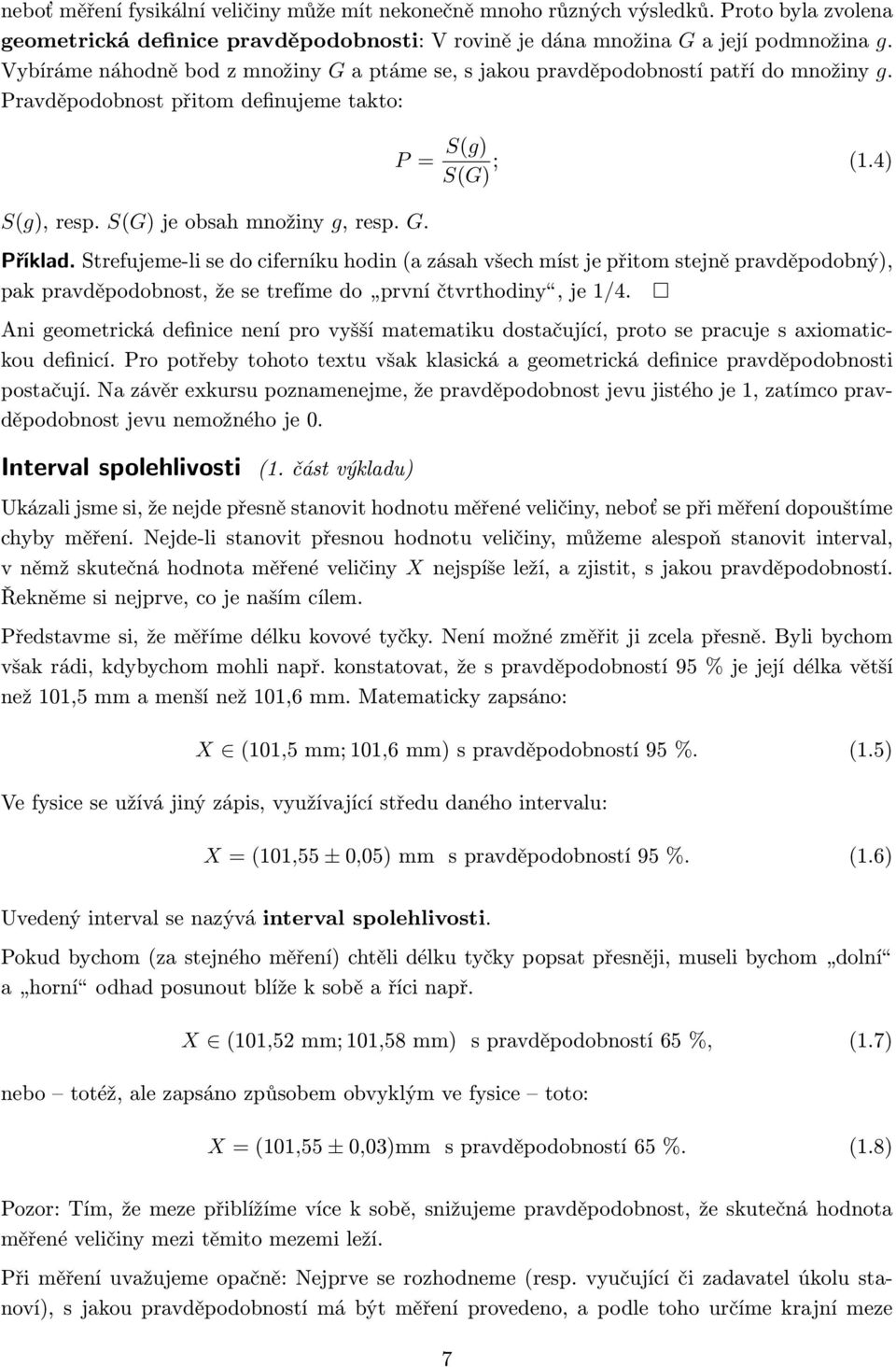 4) Příklad. Strefujeme-li se do ciferníku hodin (a zásah všech míst je přitom stejně pravděpodobný), pak pravděpodobnost, že se trefíme do první čtvrthodiny, je 1/4.